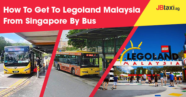 How To Get To Legoland Malaysia From Singapore By Bus